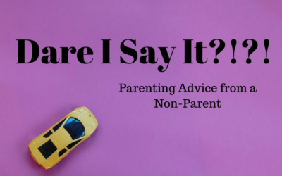 Dare I Say It? Parenting Advice from a Non-Parent